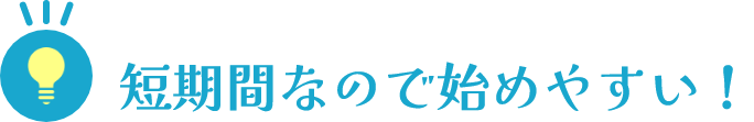 短期間なので始めやすい!